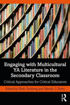 Engaging with Multicultural YA Literature in the Secondary Classroom: Critical Approaches for Critical Educators - Ginsberg, Ricki (Editor), and Glenn, Wendy (Editor)