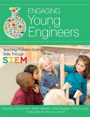 Engaging Young Engineers: Teaching Problem Solving Skills Through Stem - Stone-MacDonald, Angela K, PH.D., and Wendell, Kristen B, PH.D., and Douglass, Anne, PH.D.