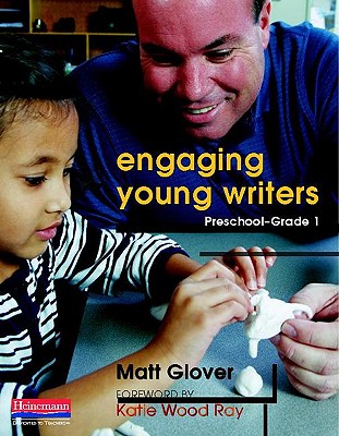 Engaging Young Writers, Preschool-Grade 1 - Ray, Katie Wood, and Glover, Matt