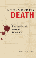 Engendered Death: Pennsylvania Women Who Kill