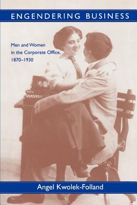 Engendering Business: Men and Women in the Corporate Office, 1870-1930 - Kwolek-Folland, Angel, Professor