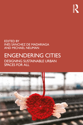 Engendering Cities: Designing Sustainable Urban Spaces for All - de Madariaga, Ins Snchez (Editor), and Neuman, Michael (Editor)