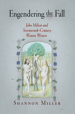 Engendering the Fall: John Milton and Seventeenth-Century Women Writers - Miller, Shannon