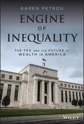 Engine of Inequality: The Fed and the Future of Wealth in America - Petrou, Karen