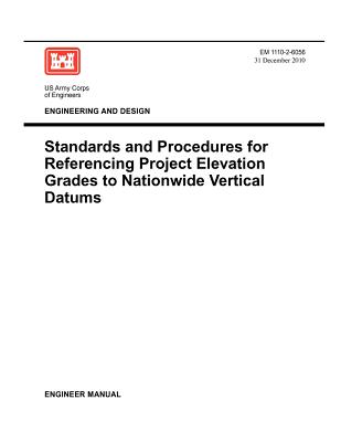 Engineering and Design: Standards and Procedures for Referencing Project Elevation Grades to Nationwide Vertical Datums (EM 1110-2-6056) - Us Army Corps of Engineers