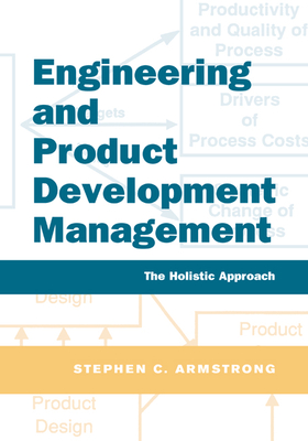 Engineering and Product Development Management: The Holistic Approach - Armstrong, Stephen