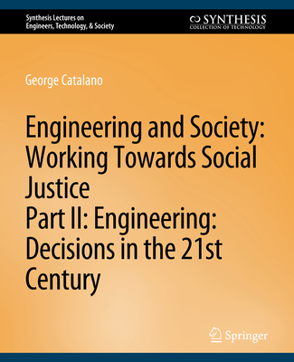 Engineering and Society: Working Towards Social Justice, Part II: Decisions in the 21st Century - Baillie, Caroline, and Catalano, George