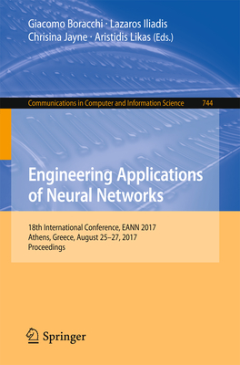 Engineering Applications of Neural Networks: 18th International Conference, Eann 2017, Athens, Greece, August 25-27, 2017, Proceedings - Boracchi, Giacomo (Editor), and Iliadis, Lazaros (Editor), and Jayne, Chrisina (Editor)
