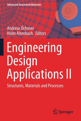 Engineering Design Applications II: Structures, Materials and Processes - chsner, Andreas (Editor), and Altenbach, Holm (Editor)