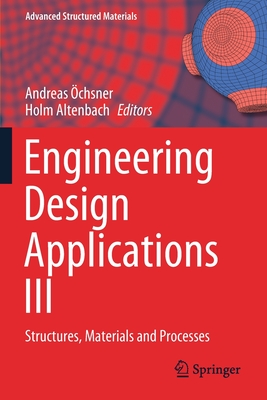 Engineering Design Applications III: Structures, Materials and Processes - chsner, Andreas (Editor), and Altenbach, Holm (Editor)