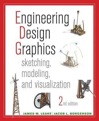 Engineering Design Graphics: Sketching, Modeling, and Visualization - Leake, James M., and Borgerson, Jacob L.