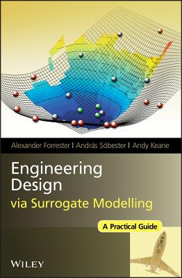 Engineering Design Via Surrogate Modelling: A Practical Guide - Forrester, Alexander, and Sobester, Andrs, and Keane, Andy