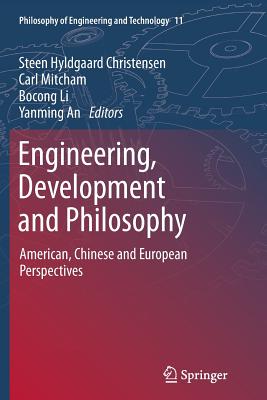 Engineering, Development and Philosophy: American, Chinese and European Perspectives - Christensen, Steen Hyldgaard (Editor), and Mitcham, Carl (Editor), and Li, Bocong (Editor)