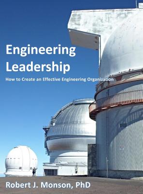 Engineering Leadership: How to Create an Effective Engineering Organization - Monson, Robert J