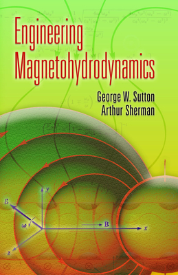Engineering Magnetohydrodynamics - Sutton, George W, and Sherman, Arthur