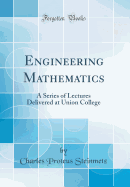 Engineering Mathematics: A Series of Lectures Delivered at Union College (Classic Reprint)