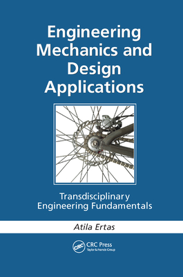 Engineering Mechanics and Design Applications: Transdisciplinary Engineering Fundamentals - Ertas, Atila