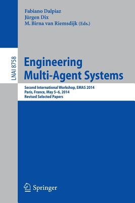 Engineering Multi-Agent Systems: Second International Workshop, Emas 2014, Paris, France, May 5-6, 2014, Revised Selected Papers - Dalpiaz, Fabiano (Editor), and Dix, Jrgen (Editor), and van Riemsdijk, M Birna (Editor)