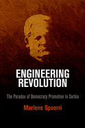 Engineering Revolution: The Paradox of Democracy Promotion in Serbia