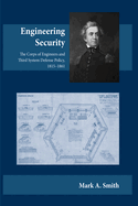 Engineering Security: The Corps of Engineers and Third System Defense Policy, 1815-1861