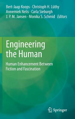 Engineering the Human: Human Enhancement Between Fiction and Fascination - Koops, Bert Jaap (Editor), and Lthy, Christoph H (Editor), and Nelis, Annemiek (Editor)