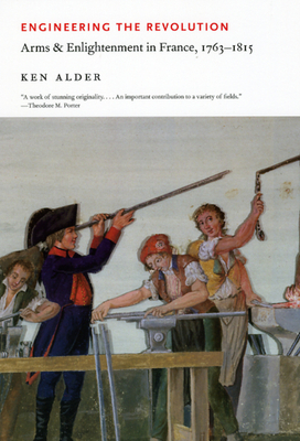 Engineering the Revolution: Arms and Enlightenment in France, 1763-1815 - Alder, Ken