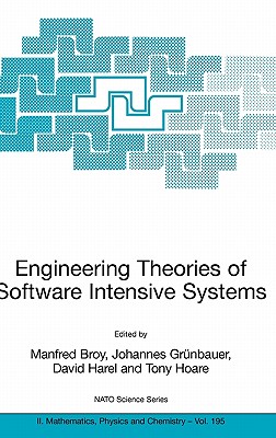 Engineering Theories of Software Intensive Systems: Proceedings of the NATO Advanced Study Institute on Engineering Theories of Software Intensive Systems, Marktoberdorf, Germany, from 3 to 15 August 2004 - Broy, Manfred (Editor), and Gruenbauer, Johannes (Editor), and Harel, David (Editor)