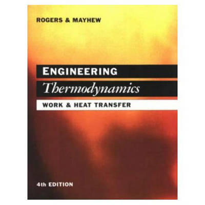 Engineering Thermodynamics: Work and Heat Transfer - Rogers, G F C, and Mayhew, Yon