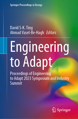 Engineering to Adapt: Proceedings of Engineering to Adapt 2023 Symposium and Industry Summit - Ting, David S-K (Editor), and Vasel-Be-Hagh, Ahmad (Editor)