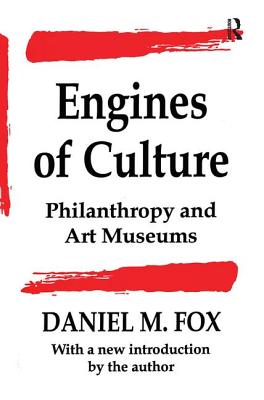 Engines of Culture: Philanthropy and Art Museums - Fox, Daniel M.