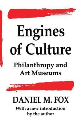 Engines of Culture: Philanthropy and Art Museums - Fox, Daniel M