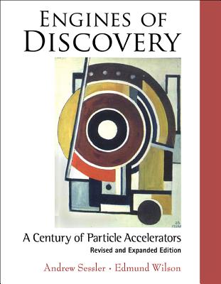 Engines of Discovery: A Century of Particle Accelerators (Revised and Expanded Edition) - Wilson, Edmund, and Sessler, Andrew