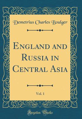 England and Russia in Central Asia, Vol. 1 (Classic Reprint) - Boulger, Demetrius Charles