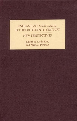 England and Scotland in the Fourteenth Century: New Perspectives - King, Andy (Contributions by), and Penman, Michael A (Editor), and Beam, Amanda (Contributions by)