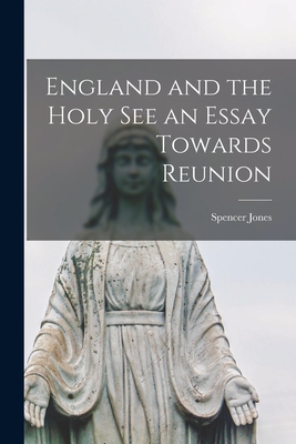 England and the Holy See an Essay Towards Reunion - Jones, Spencer