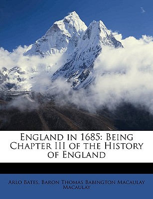 England in 1685: Being Chapter III of the History of England - Bates, Arlo, and Macaulay, Baron Thomas Babington Macaula