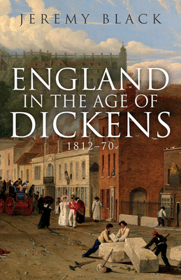 England in the Age of Dickens: 1812-70 - Black, Jeremy