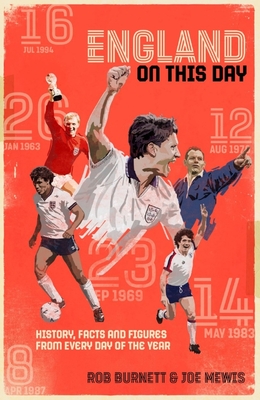 England On This Day: Football History, Facts & Figures from Every Day of the Year - Burnett, Rob, and Mewis, Joe