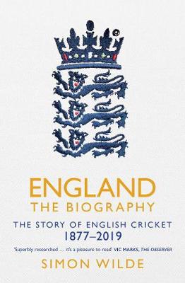 England: The Biography: The Story of English Cricket - Wilde, Simon