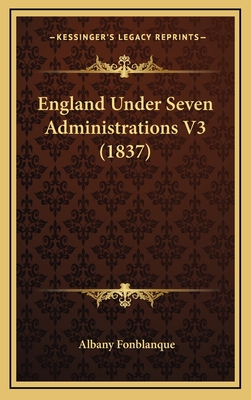 England Under Seven Administrations V3 (1837) - Fonblanque, Albany De Grenier, Jr.