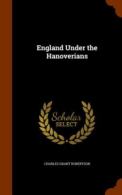 England Under the Hanoverians - Robertson, Charles Grant, Sir