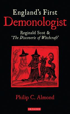 England's First Demonologist: Reginald Scot and 'The Discoverie of Witchcraft' - Almond, Philip C.