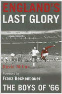 England's Last Glory: The Boys of '66 - Miller, David, and Beckenbauer, Franz (Foreword by)