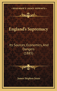 England's Supremacy: Its Sources, Economics and Dangers (1885)