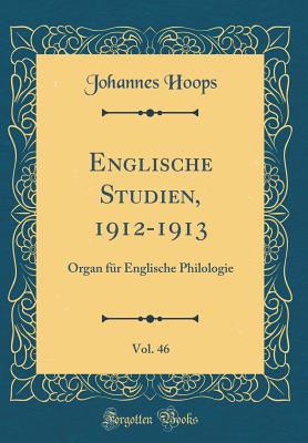 Englische Studien, 1912-1913, Vol. 46: Organ Fur Englische Philologie (Classic Reprint) - Hoops, Johannes