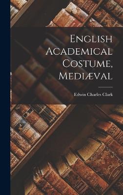 English Academical Costume, Medival - Clark, Edwin Charles