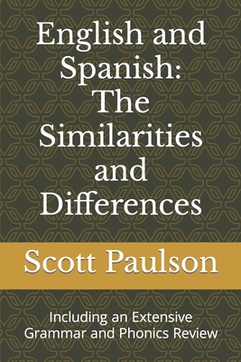 English and Spanish: The Similarities and Differences: Including an Extensive Grammar and Phonics Review - Paulson, Scott
