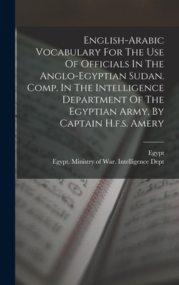 English-arabic Vocabulary For The Use Of Officials In The Anglo-egyptian Sudan. Comp. In The Intelligence Department Of The Egyptian Army, By Captain H.f.s. Amery - Egypt (Creator), and Egypt Ministry of War Intelligence de (Creator)