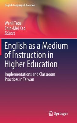 English as a Medium of Instruction in Higher Education: Implementations and Classroom Practices in Taiwan - Tsou, Wenli (Editor), and Kao, Shin-Mei (Editor)