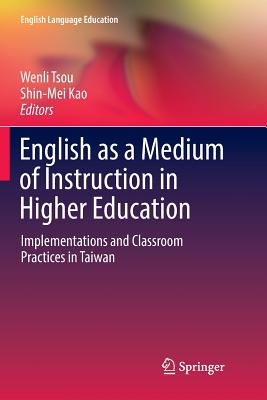 English as a Medium of Instruction in Higher Education: Implementations and Classroom Practices in Taiwan - Tsou, Wenli (Editor), and Kao, Shin-Mei (Editor)